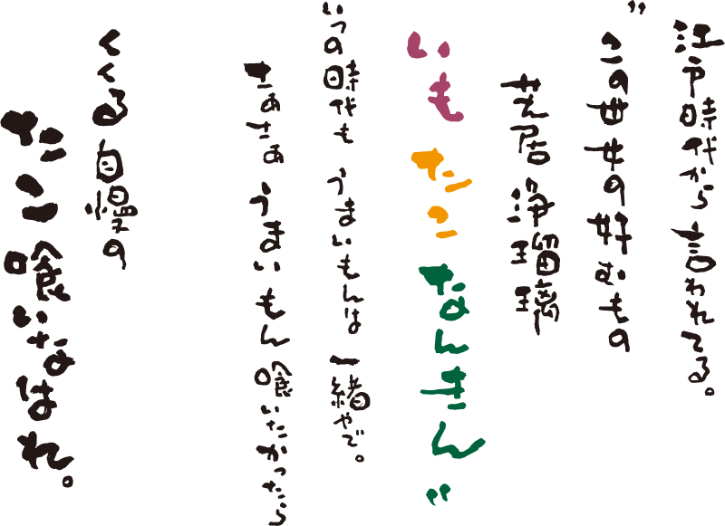 江戸時代から言われてる。「この世　女の好むもの　芝居　浄瑠璃　いも　たこ　なんきん」いつの時代もうまいもんは一緒やで。さあさあうまいもん喰いたかったら　くくる自慢のたこ喰いなはれ。